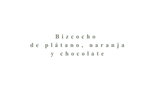 Bizcocho de plátano naranja y chocolate: